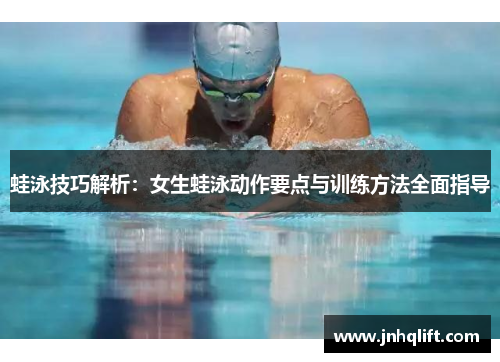 蛙泳技巧解析：女生蛙泳动作要点与训练方法全面指导