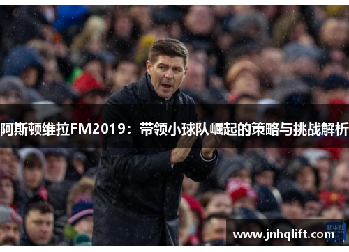 阿斯顿维拉FM2019：带领小球队崛起的策略与挑战解析
